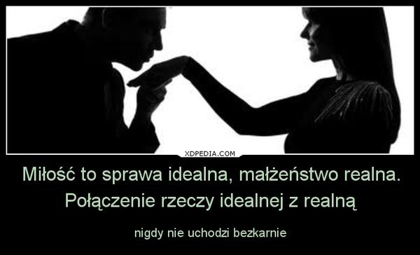 Miłość to sprawa idealna, małżeństwo realna. Połączenie