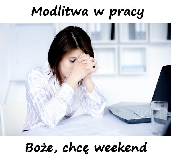 Modlitwa w pracy. Boże, chcę weekend