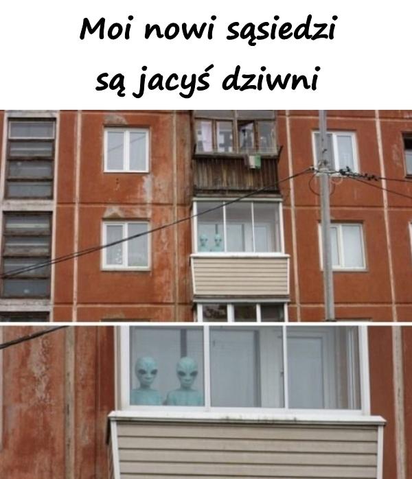 Moi nowi sąsiedzi są jacyś dziwni