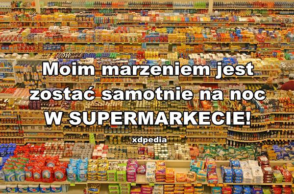 Moim marzeniem jest zostać samotnie na noc W SUPERMARKECIE