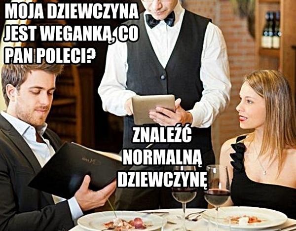 - Moja dziewczyna jest weganką, co Pan poleca? - Znaleźć