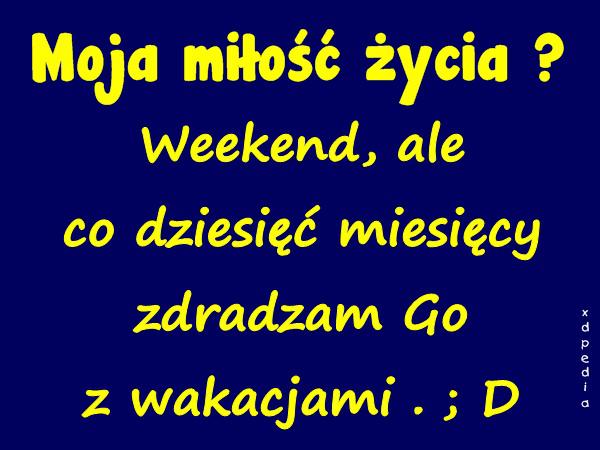 Moja miłość życia? Weekend, ale co dziesięć miesięcy