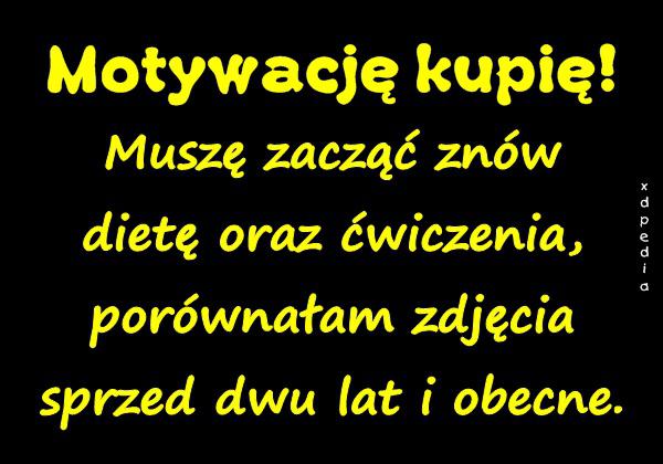 Motywację kupię! Muszę zacząć znów dietę oraz ćwiczenia