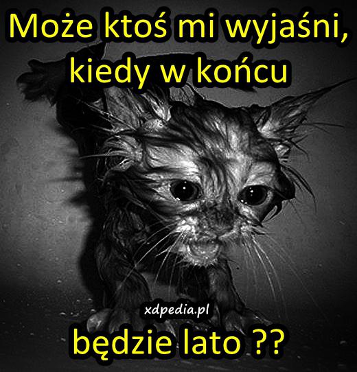 Może ktoś mi wyjaśni, kiedy w końcu będzie lato