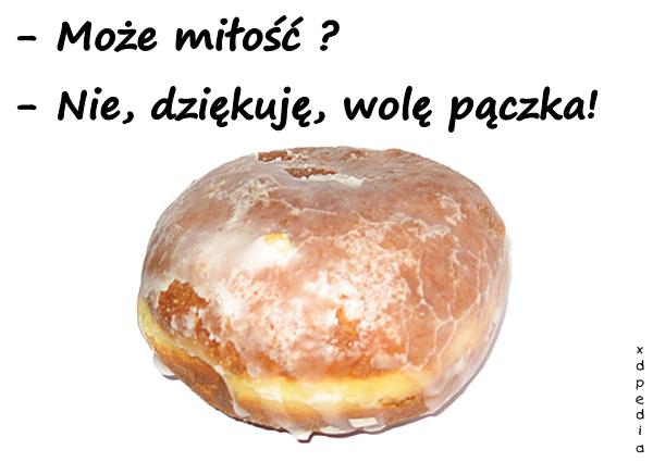 - Może miłość? - Nie, dziękuję, wolę pączka