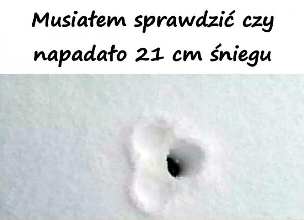 Musiałem sprawdzić czy napadało 21 cm śniegu