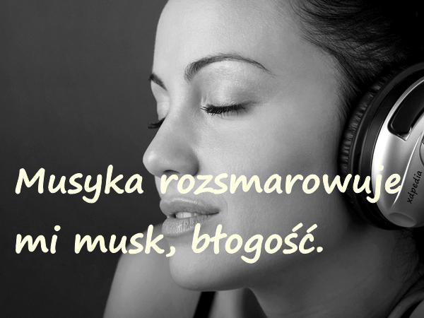 Musyka rozsmarowuje mi musk, błogość