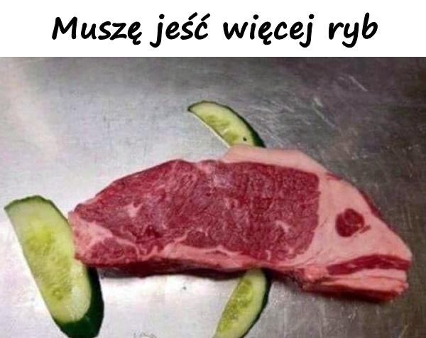 Muszę jeść więcej ryb