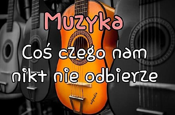 Muzyka. Coś czego nam nikt nie odiberze