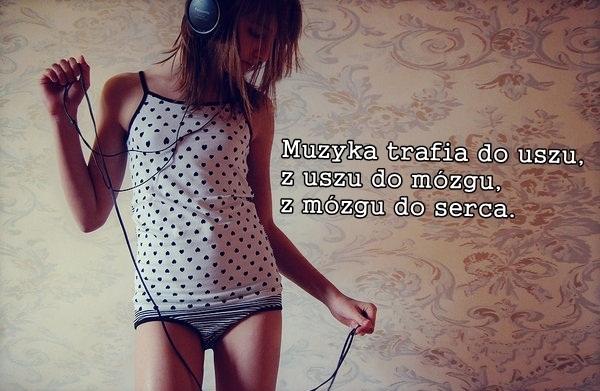 Muzyka trafia do uszu, z uszu do mózgu, z mózgu do serca