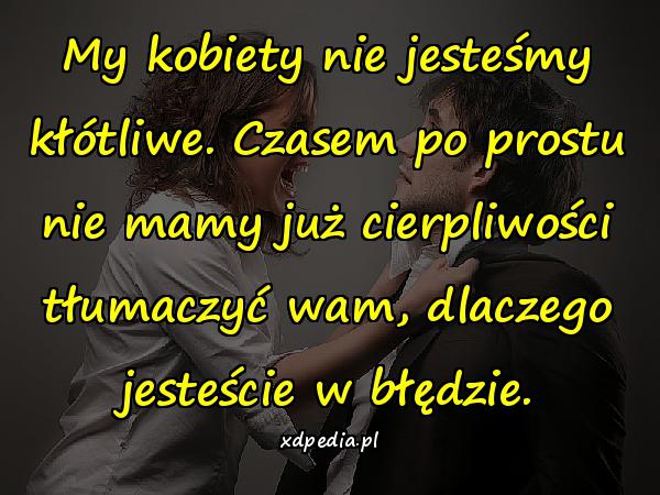 My kobiety nie jesteśmy kłótliwe. Czasem po prostu nie mamy