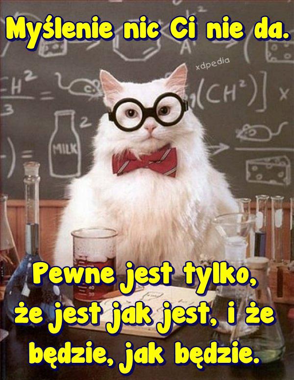 Myślenie nic Ci nie da. Pewne jest tylko, że jest jak jest