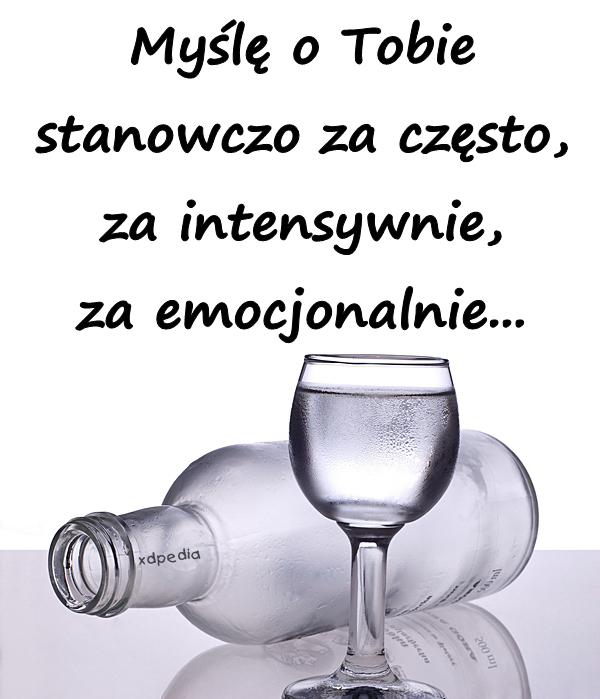 Myślę o Tobie stanowczo za często, za intensywnie, za