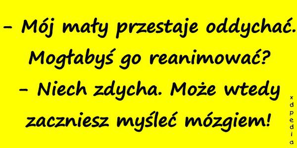 - Mój mały przestaje oddychać. Mogłabyś go reanimować