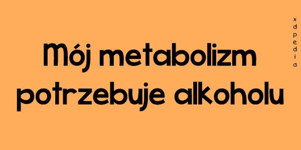 Mój metabolizm potrzebuje alkoholu