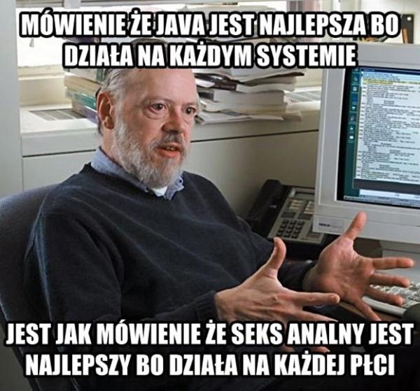 Mówienie. że Java jest najlepsza, bo działa na każdym