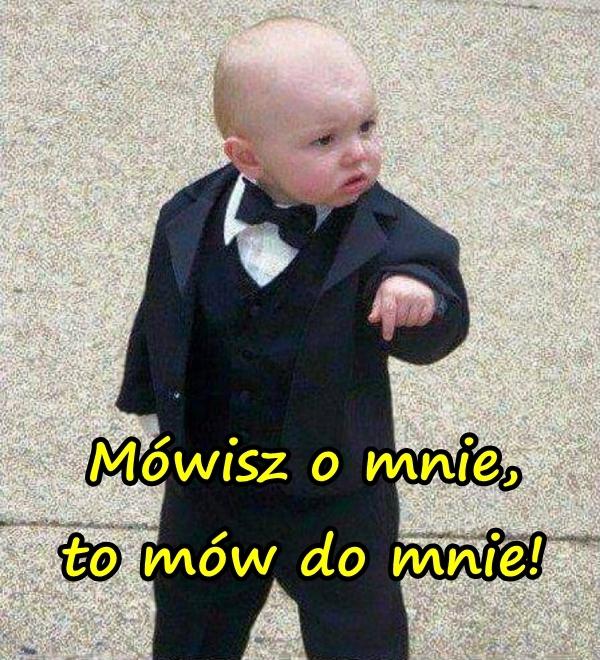 Mówisz o mnie, to mów do mnie