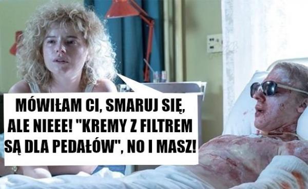 Mówiłam ci smaruj się, ale nieee! "Kremy z filtrem są dla