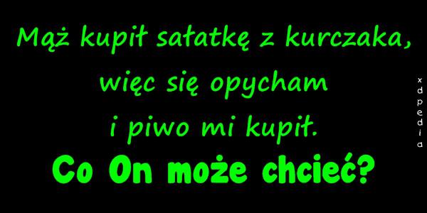 Mąż kupił sałatkę z kurczaka, więc się opycham i piwo mi