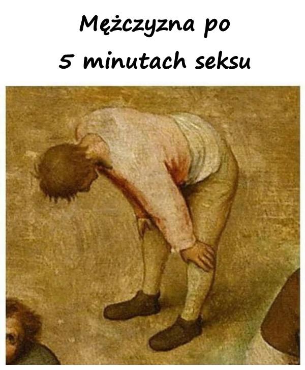 Mężczyzna po 5 minutach seksu