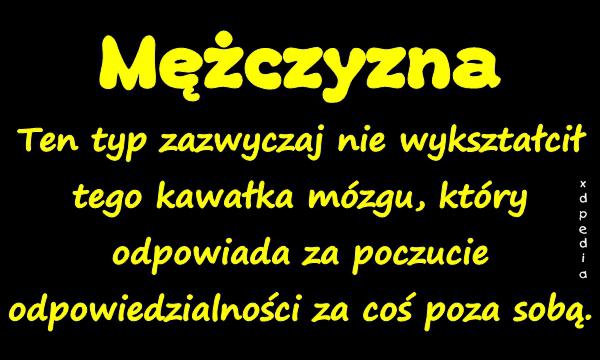 Mężczyzna. Ten typ zazwyczaj nie wykształcił tego kawałka