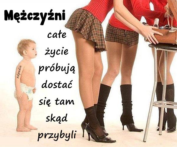 Mężczyźni - całe życie próbują dostać się tam, skąd przybyli