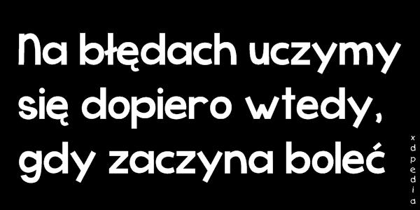 Na błędach uczymy się dopiero wtedy, gdy zaczyna boleć