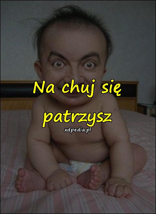 Na chuj się patrzysz