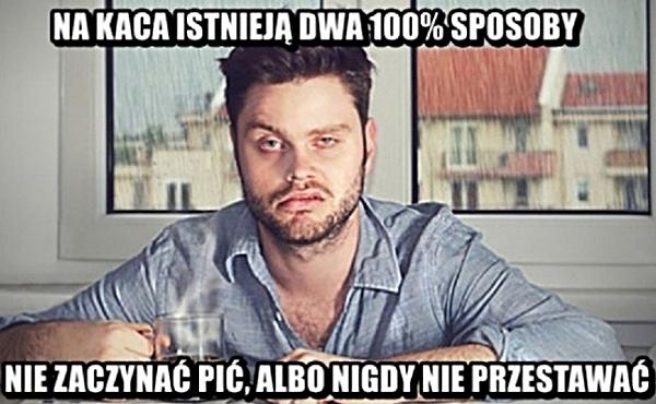 Na kaca istnieją dwa sposoby: nie zaczynać pić, albo nigdy