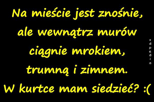 Na mieście jest znośnie, ale wewnątrz murów ciągnie
