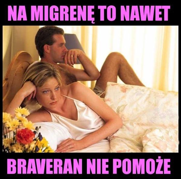 Na migrenę to nawet Braveran nie pomoże