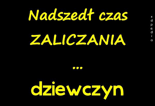 Nadszedł czas ZALICZANIA... dziewczyn