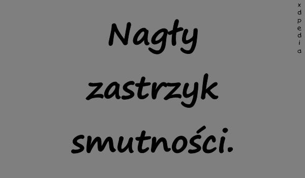 Nagły zastrzyk smutności