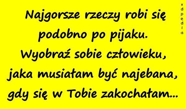 Najgorsze rzeczy robi się podobno po pijaku. Wyobraź sobie