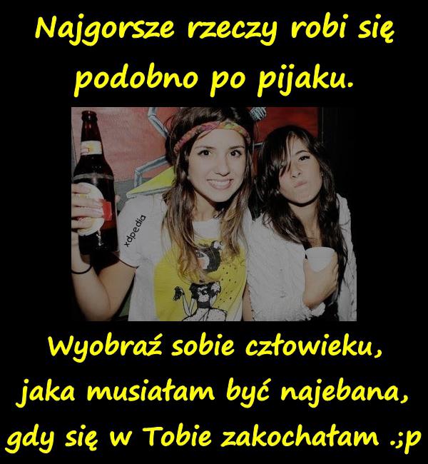 Najgorsze rzeczy robi się podobno po pijaku. Wyobraź sobie