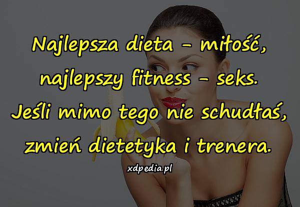 Najlepsza dieta - miłość, najlepszy fitness - seks. Jeśli