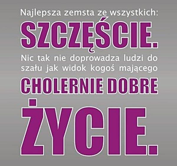 Najlepsza zemsta ze wszystkich: szczęście. Nic tak nie