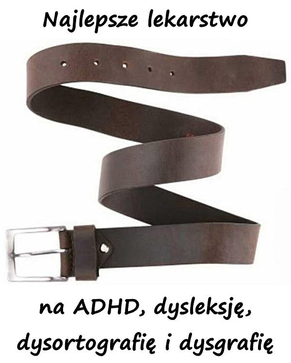 Najlepsze lekarstwo na ADHD, dysleksję, dysortografię i