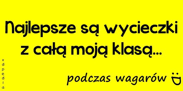 Najlepsze są wycieczki z całą moją klasą... podczas wagarów