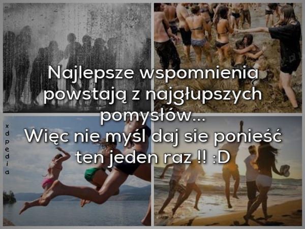 Najlepsze wspomnienia powstają z najgłupszych pomysłów