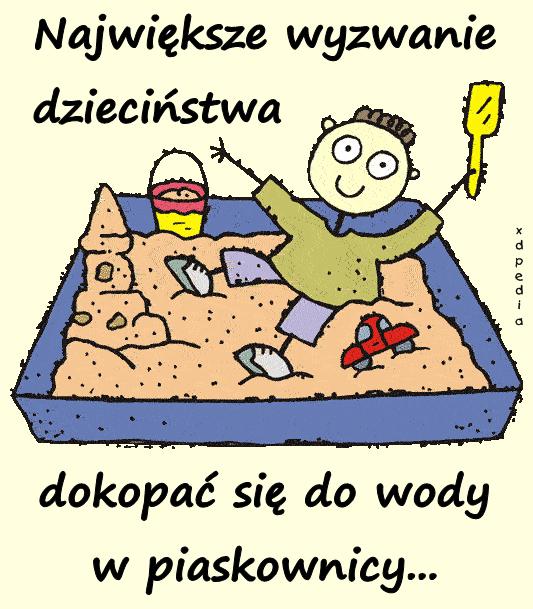 Największe wyzwanie dzieciństwa? Dokopać się do wody w