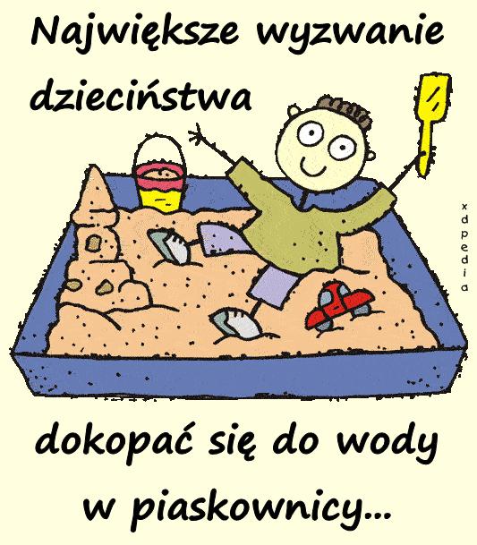 Największe wyzwanie dzieciństwa? Dokopać się do wody w
