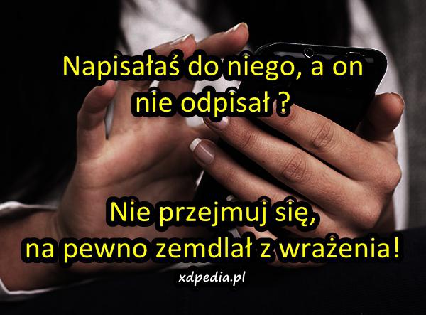 Napisałaś do niego, a on nie odpisał? Nie przejmuj się, na