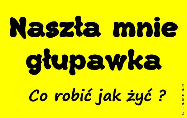 Naszła mnie głupawka! Co robić jak żyć