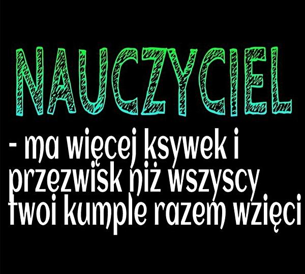 Nauczyciel ma więcej ksywek i przezwisk niż wszyscy twoi