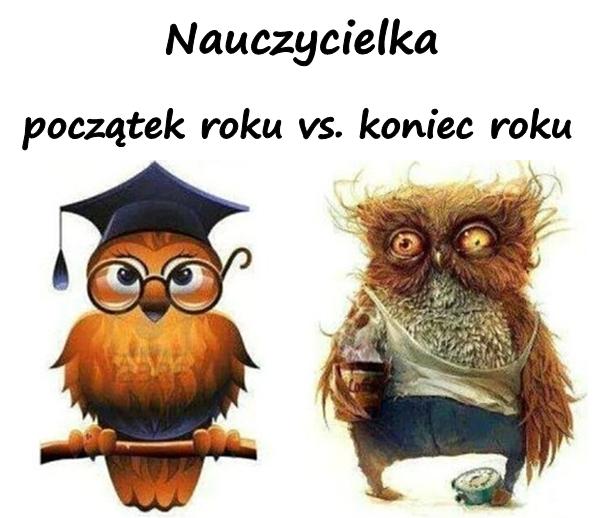 Nauczycielka - początek roku vs. koniec roku