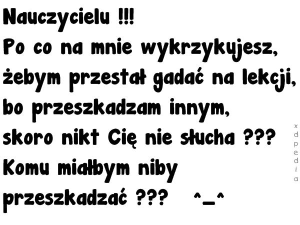 Nauczycielu !!! Po co na mnie wykrzykujesz, żebym przestał