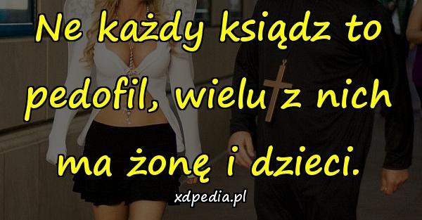 Ne każdy ksiądz to pedofil, wielu z nich ma żonę i dzieci