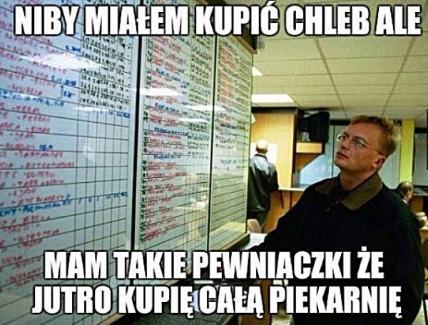 Niby miałem kupić chleb, ale mam takie pewniaczki, że jutro