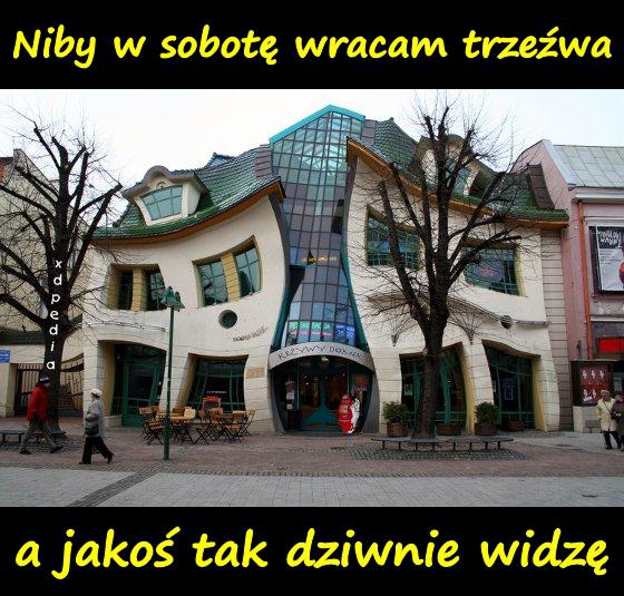 Niby w sobotę wracam trzeźwa, a jakoś tak dziwnie widzę